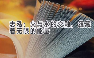  志泓：火与水的交融，蕴藏着无限的能量 