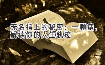 无名指上的秘密:一颗痣,解读你的人生轨迹
