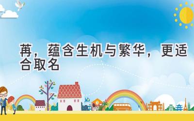苒,蕴含生机与繁华,更适合取名