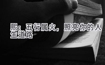 熙:五行属火,照亮你的人生道路