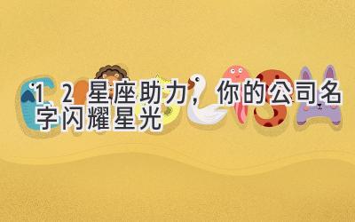 12星座助力,你的公司名字闪耀星光