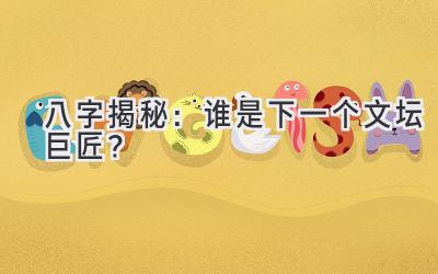 八字揭秘:谁是下一个文坛巨匠?