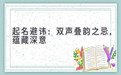 起名避讳:双声叠韵之忌,蕴藏深意