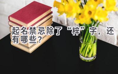 起名禁忌除了“梓”字,还有哪些?