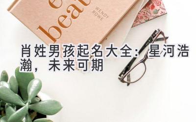肖姓男孩起名大全:星河浩瀚,未来可期
