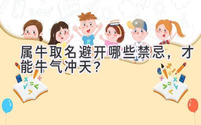 属牛取名避开哪些禁忌,才能牛气冲天?