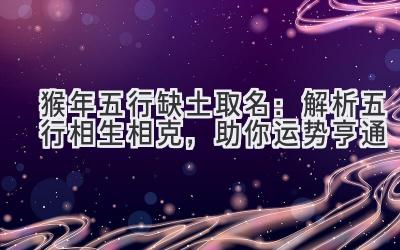 猴年五行缺土取名:解析五行相生相克,助你运势亨通