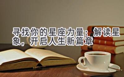 寻找你的星座力量:解读星象,开启人生新篇章