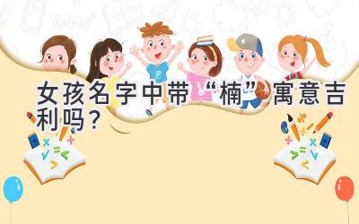 女孩名字中带“楠”寓意吉利吗?