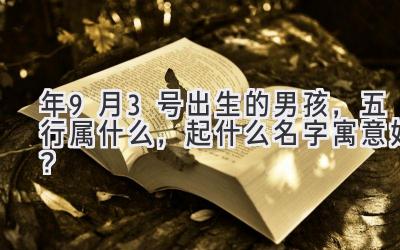 2020年9月3号出生的男孩,五行属什么,起什么名字寓意好?