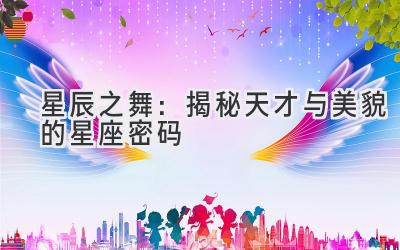 星辰之舞:揭秘天才与美貌的星座密码