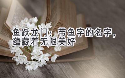 鱼跃龙门:带鱼字的名字,蕴藏着无限美好