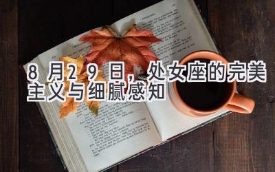 8月29日,处女座的完美主义与细腻感知