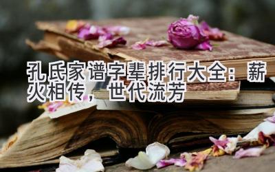   孔氏家谱字辈排行大全：薪火相传，世代流芳  