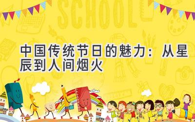 中国传统节日的魅力:从星辰到人间烟火