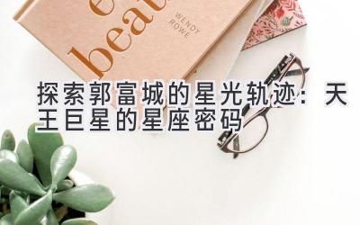 探索郭富城的星光轨迹:天王巨星的星座密码