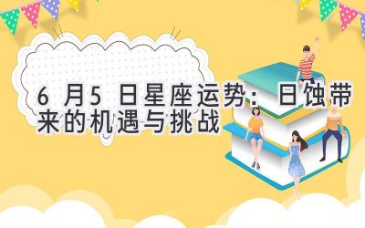6月5日星座运势:日蚀带来的机遇与挑战