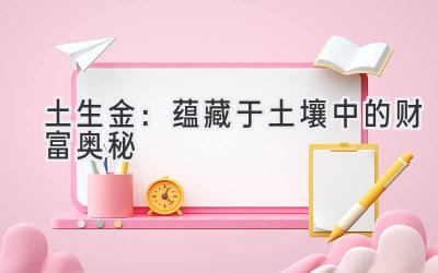 土生金:蕴藏于土壤中的财富奥秘