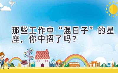 那些工作中“混日子”的星座,你中招了吗?