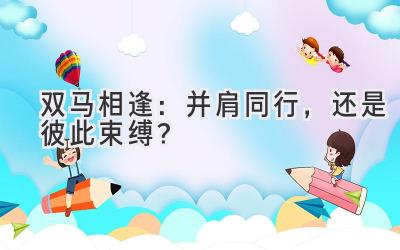 双马相逢:并肩同行,还是彼此束缚?