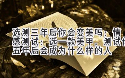 选测三年后你会变美吗:情感测试:选一款美甲,测试你五年后会成为什么样的人