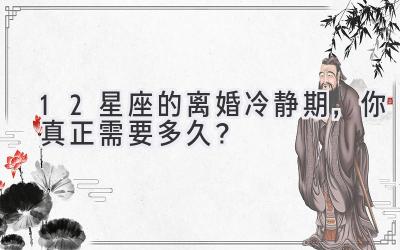12星座的离婚冷静期,你真正需要多久?