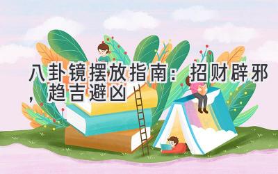 八卦镜摆放指南:招财辟邪,趋吉避凶