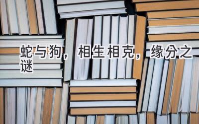 蛇与狗,相生相克,缘分之谜