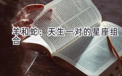 羊和蛇:天生一对的星座组合