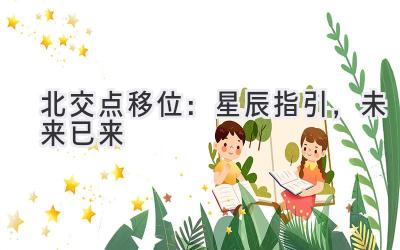北交点移位:星辰指引,未来已来