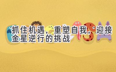 抓住机遇,重塑自我,迎接金星逆行的挑战