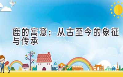 鹿的寓意:从古至今的象征与传承