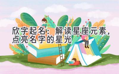 欣字起名:解读星座元素,点亮名字的星光