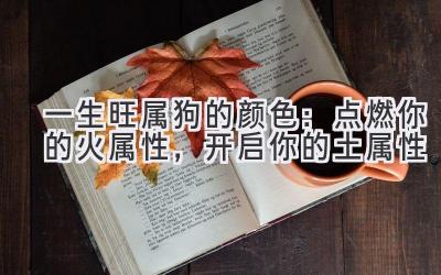 一生旺属狗的颜色:点燃你的火属性,开启你的土属性