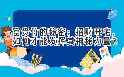 富贵竹的秘密:招财旺宅,如何才能发挥其神秘力量?