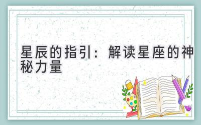 星辰的指引:解读星座的神秘力量
