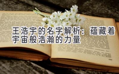王浩宇的名字解析:蕴藏着宇宙般浩瀚的力量