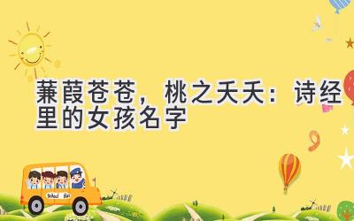  蒹葭苍苍，桃之夭夭：诗经里的女孩名字 