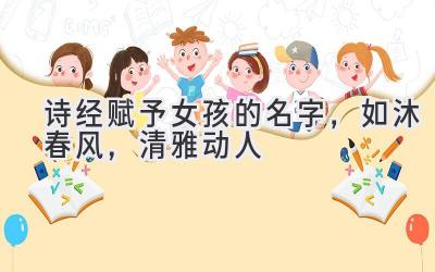 诗经赋予女孩的名字,如沐春风,清雅动人