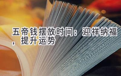 五帝钱摆放时间:迎祥纳福,提升运势