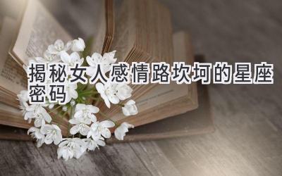 揭秘女人感情路坎坷的星座密码