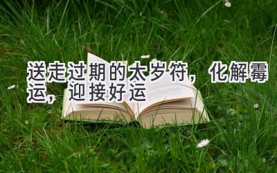 送走过期的太岁符,化解霉运,迎接好运