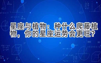星座与植物:种什么爬藤植物,你的星座运势会更旺?