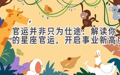 官运并非只为仕途:解读你的星座官运,开启事业新高度