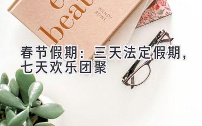 春节假期:三天法定假期,七天欢乐团聚