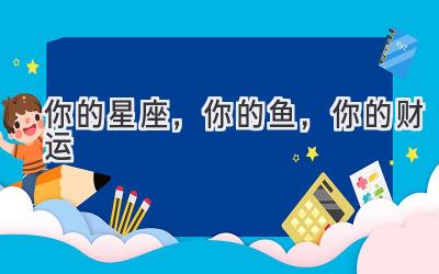 你的星座,你的鱼,你的财运