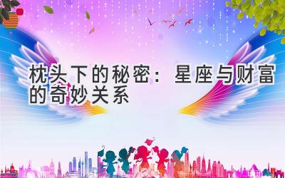 枕头下的秘密:星座与财富的奇妙关系