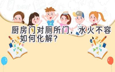 厨房门对厕所门,水火不容,如何化解?