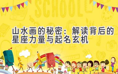 山水画的秘密:解读背后的星座力量与起名玄机
