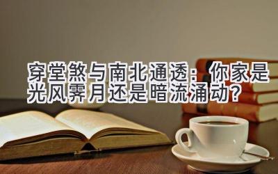 穿堂煞与南北通透:你家是光风霁月还是暗流涌动?